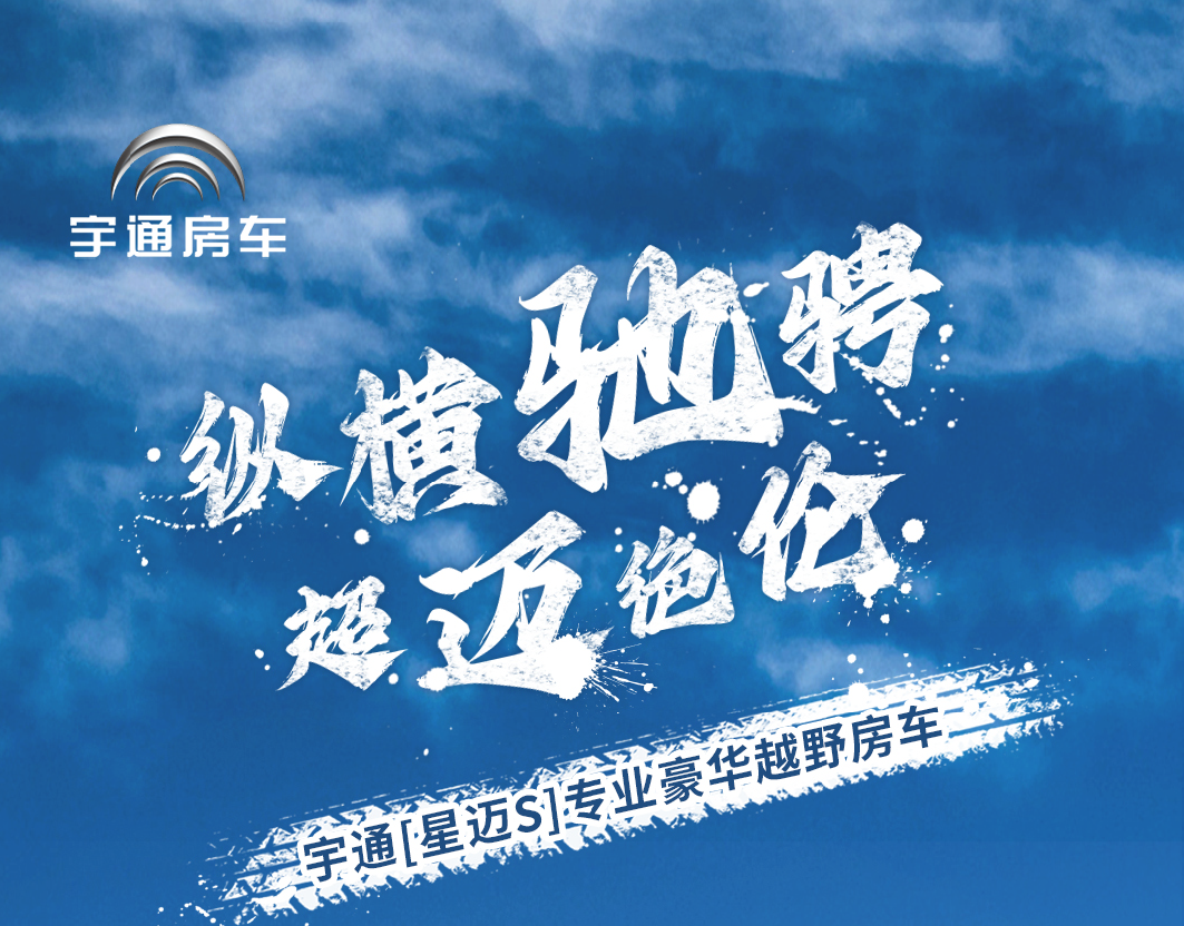 纵横驰骋 超迈绝伦——宇通星迈S专业豪华越野房车